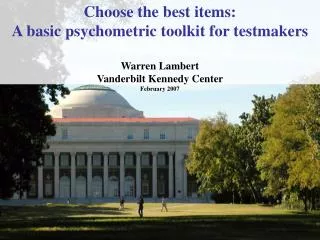 Choose the best items: A basic psychometric toolkit for testmakers Warren Lambert Vanderbilt Kennedy Center February 2