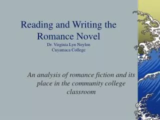 Reading and Writing the Romance Novel Dr. Virginia Lyn Neylon Cuyamaca College