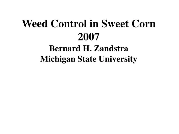 weed control in sweet corn 2007 bernard h zandstra michigan state university