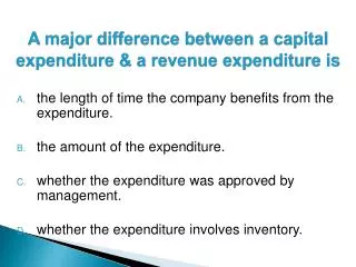 A major difference between a capital expenditure &amp; a revenue expenditure is