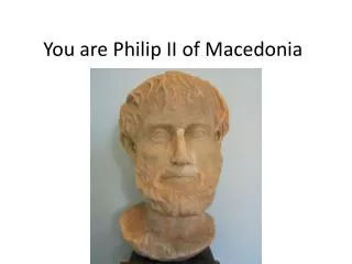 You are Philip II of Macedonia
