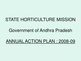 STATE HORTICULTURE MISSION Government of Andhra Pradesh ANNUAL ACTION PLAN : 2008-09