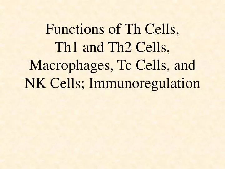 functions of th cells th1 and th2 cells macrophages tc cells and nk cells immunoregulation
