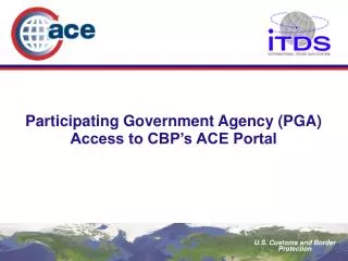 Participating Government Agency (PGA) Access to CBP’s ACE Portal