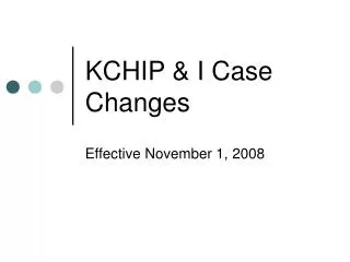 KCHIP &amp; I Case Changes