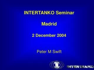 INTERTANKO Seminar Madrid 2 December 2004 Peter M Swift