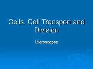 Cells, Cell Transport and Division
