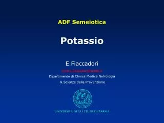 ADF Semeiotica Potassio E.Fiaccadori enrico.fiaccadori@unipr.it Dipartimento di Clinica Medica Nefrologia &amp; Scienz