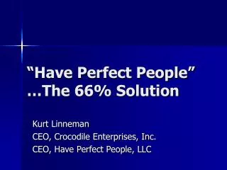 “Have Perfect People” …The 66% Solution