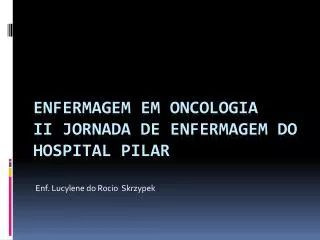 ENFERMAGEM EM ONCOLOGIA II JORNADA DE ENFERMAGEM DO HOSPITAL PILAR