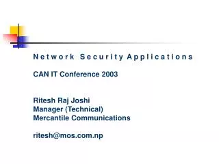 N e t w o r k S e c u r i t y A p p l i c a t i o n s CAN IT Conference 2003 Ritesh Raj Joshi Manager (Technical) Mer