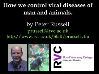 How we control viral diseases of man and animals. by Peter Russell prussell@rvc.ac.uk rvc.ac.uk/Staff/prussell.cfm