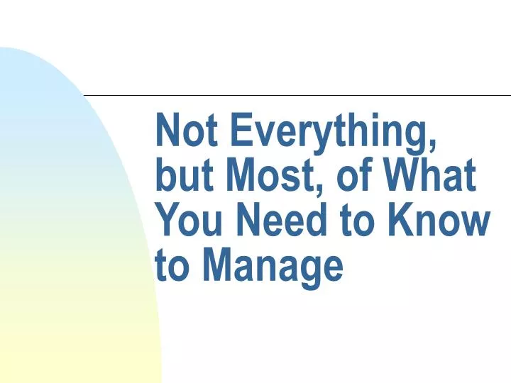 not everything but most of what you need to know to manage