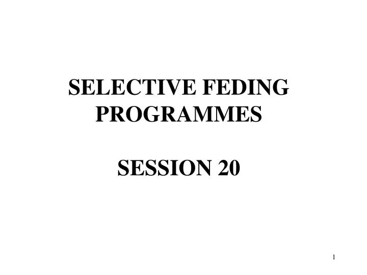 selective feding programmes session 20