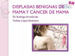 DISPLASIAS BENIGNAS DE MAMA Y CÁNCER DE MAMA