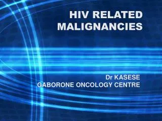 HIV RELATED MALIGNANCIES