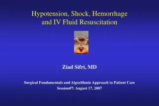 Hypotension, Shock, Hemorrhage and IV Fluid Resuscitation Ziad Sifri, MD Surgical Fundamentals and Algorithmic Approach