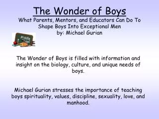 The Wonder of Boys What Parents, Mentors, and Educators Can Do To Shape Boys Into Exceptional Men by: Michael Gurian