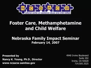 Foster Care , Methamphetamine and Child Welfare Nebraska Family Impact Seminar February 14 , 2007