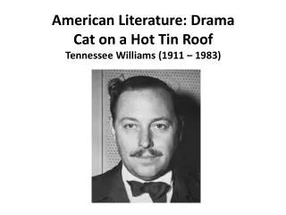 American Literature: Drama Cat on a Hot Tin Roof Tennessee Williams ( 1911 – 1983)