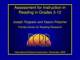 Assessment for Instruction in Reading in Grades 3-12 Joseph Torgesen and Yaacov Petscher Florida Center for Reading Rese
