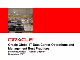 Oracle Global IT Data Center Operations and Management Best Practices Bill Weils, Global IT Senior Director November 20