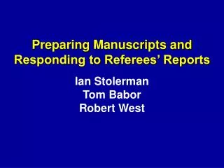 Preparing Manuscripts and Responding to Referees’ Reports Ian Stolerman Tom Babor Robert West