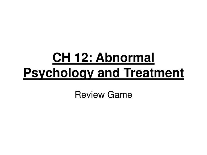 ch 12 abnormal psychology and treatment