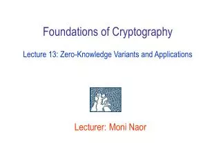 Foundations of Cryptography Lecture 13: Zero-Knowledge Variants and Applications