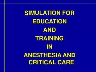 SIMULATION FOR EDUCATION AND TRAINING IN ANESTHESIA AND CRITICAL CARE