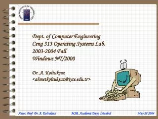Dept. of Computer Engineering Ceng 313 Operating Systems Lab. 2003-2004 Fall Windows NT/2000 Dr. A. Koltuksuz &lt;ahmet