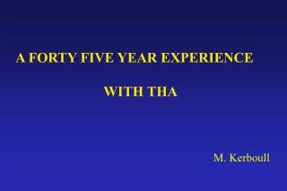 A FORTY FIVE YEAR EXPERIENCE WITH THA M. Kerboull