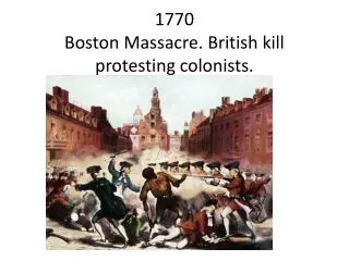 1770 Boston Massacre. British kill protesting colonists.