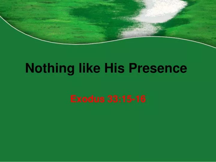 nothing like his presence