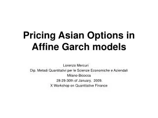 Pricing Asian Options in Affine Garch models Lorenzo Mercuri	 Dip. Metodi Quantitativi per le Scienze Economiche e Azien
