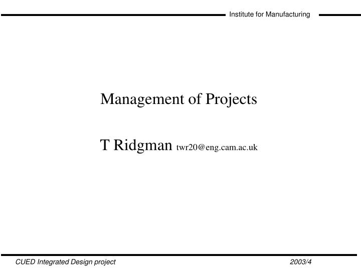 management of projects t ridgman twr20@eng cam ac uk