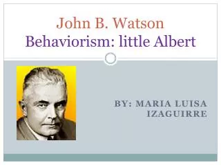 John B. Watson Behaviorism: little Albert