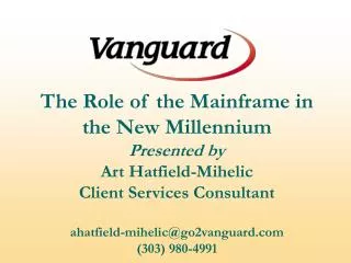 The Role of the Mainframe in the New Millennium Presented by Art Hatfield-Mihelic Client Services Consultant ahatfield-m
