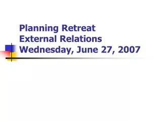 Planning Retreat External Relations Wednesday, June 27, 2007