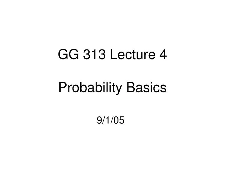 gg 313 lecture 4 probability basics