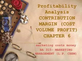 Profitability Analysis CONTRIBUTION MARGIN (COST VOLUME PROFIT) CHAPTER 6
