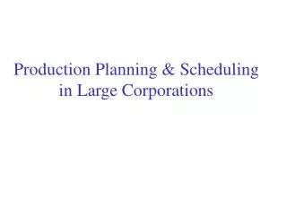 Production Planning &amp; Scheduling in Large Corporations