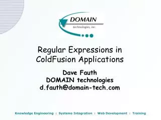 Regular Expressions in ColdFusion Applications Dave Fauth DOMAIN technologies d.fauth@domain-tech