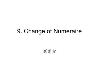 9. Change of Numeraire