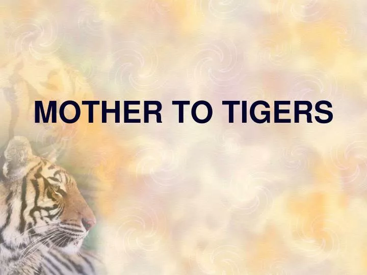 mother to tigers