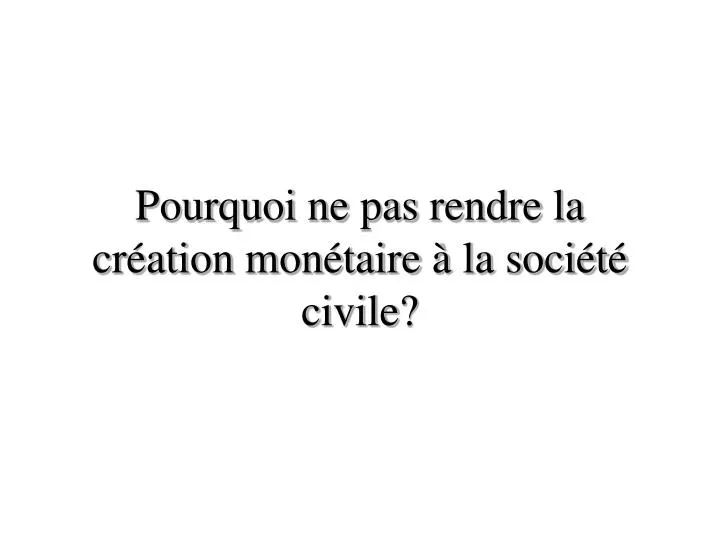 pourquoi ne pas rendre la cr ation mon taire la soci t civile