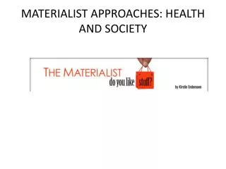 MATERIALIST APPROACHES: HEALTH AND SOCIETY