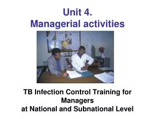 Unit 4. Managerial activities TB Infection Control Training for Managers at National and Subnational Level