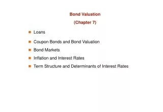 Bond Valuation (Chapter 7) Loans Coupon Bonds and Bond Valuation Bond Markets Inflation and Interest Rates Term Structur