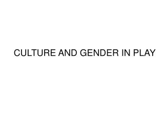 CULTURE AND GENDER IN PLAY